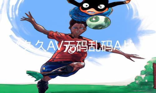 《久久AV无码乱码A片无码波多APP下载》-玩手游教程带你游戏攻略